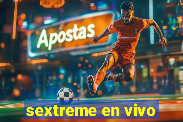 sextreme en vivo